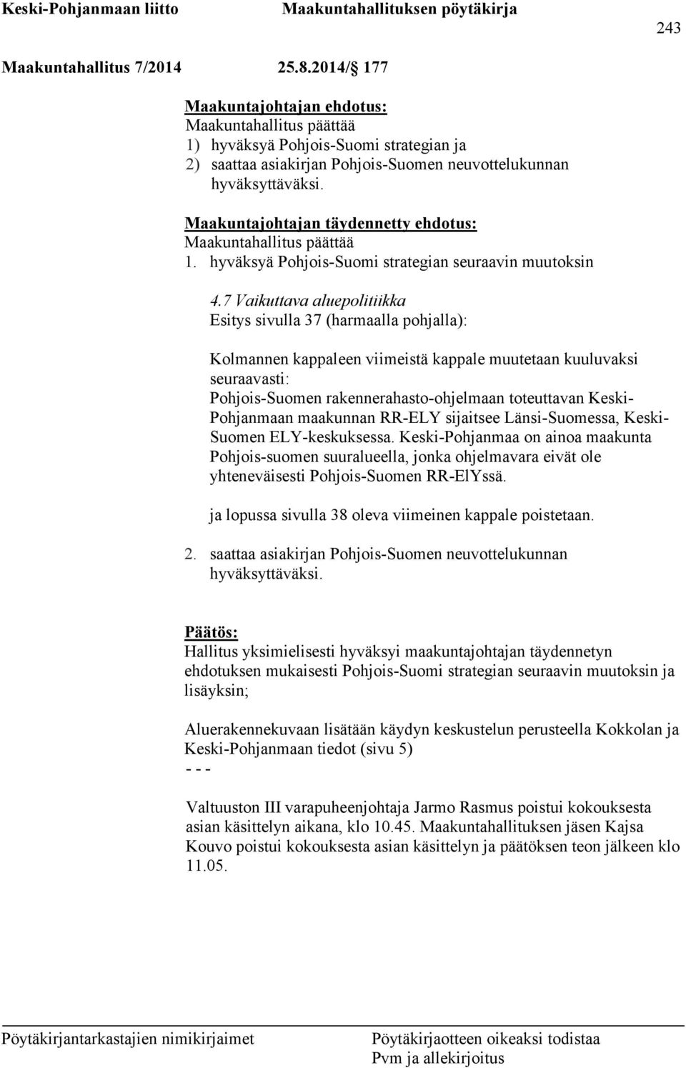 Maakuntajohtajan täydennetty ehdotus: Maakuntahallitus päättää 1. hyväksyä Pohjois-Suomi strategian seuraavin muutoksin 4.