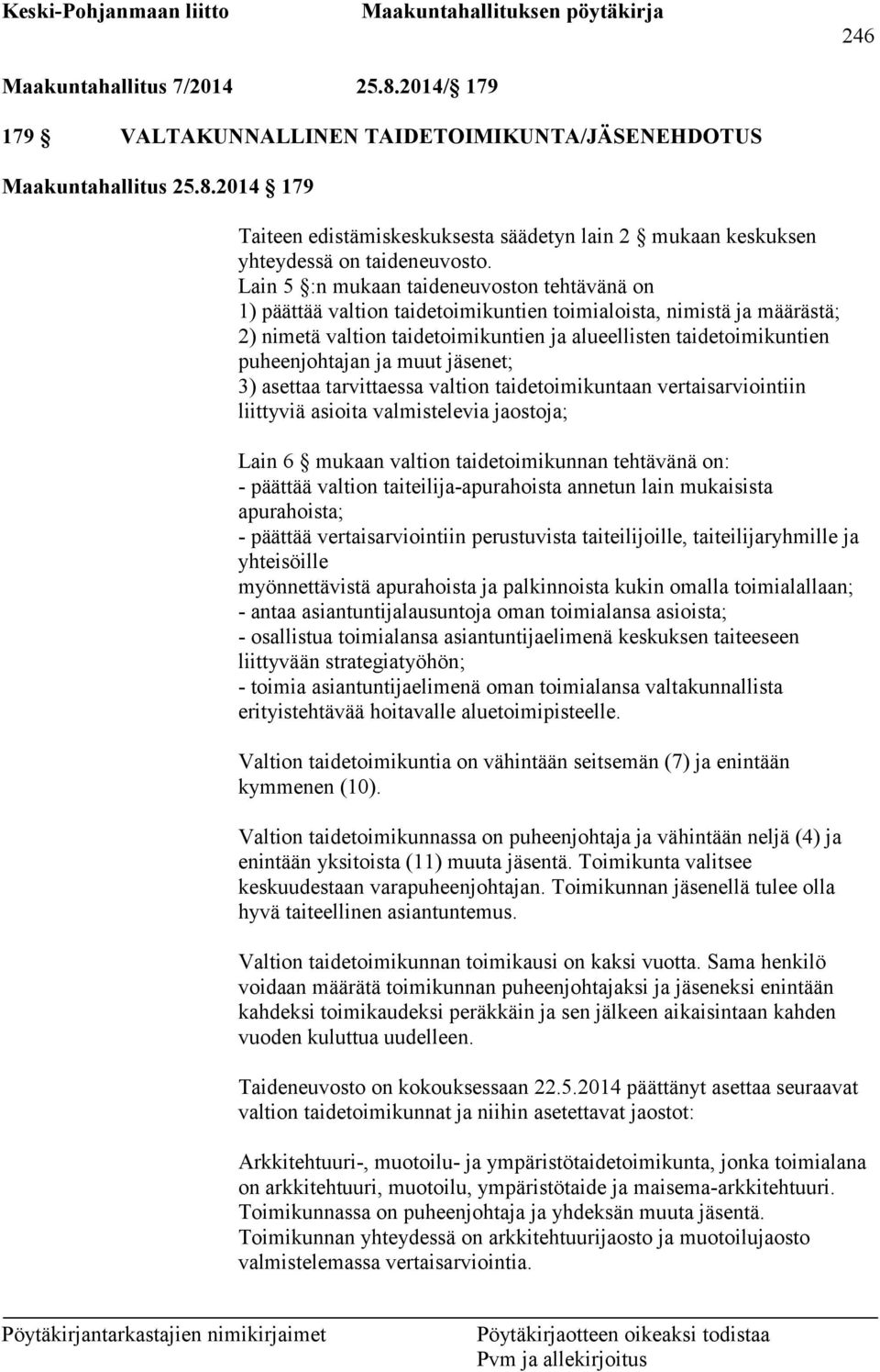 puheenjohtajan ja muut jäsenet; 3) asettaa tarvittaessa valtion taidetoimikuntaan vertaisarviointiin liittyviä asioita valmistelevia jaostoja; Lain 6 mukaan valtion taidetoimikunnan tehtävänä on: -