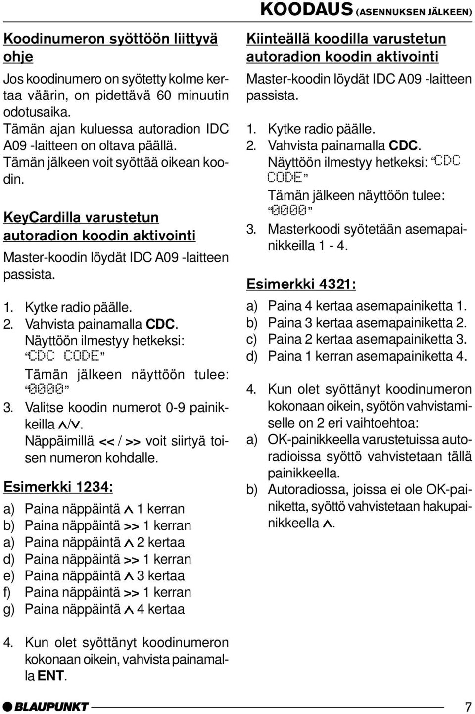 KeyCardilla varustetun autoradion koodin aktivointi Master-koodin löydät IDC A09 -laitteen passista. 1. Kytke radio päälle. 2. Vahvista painamalla CDC.