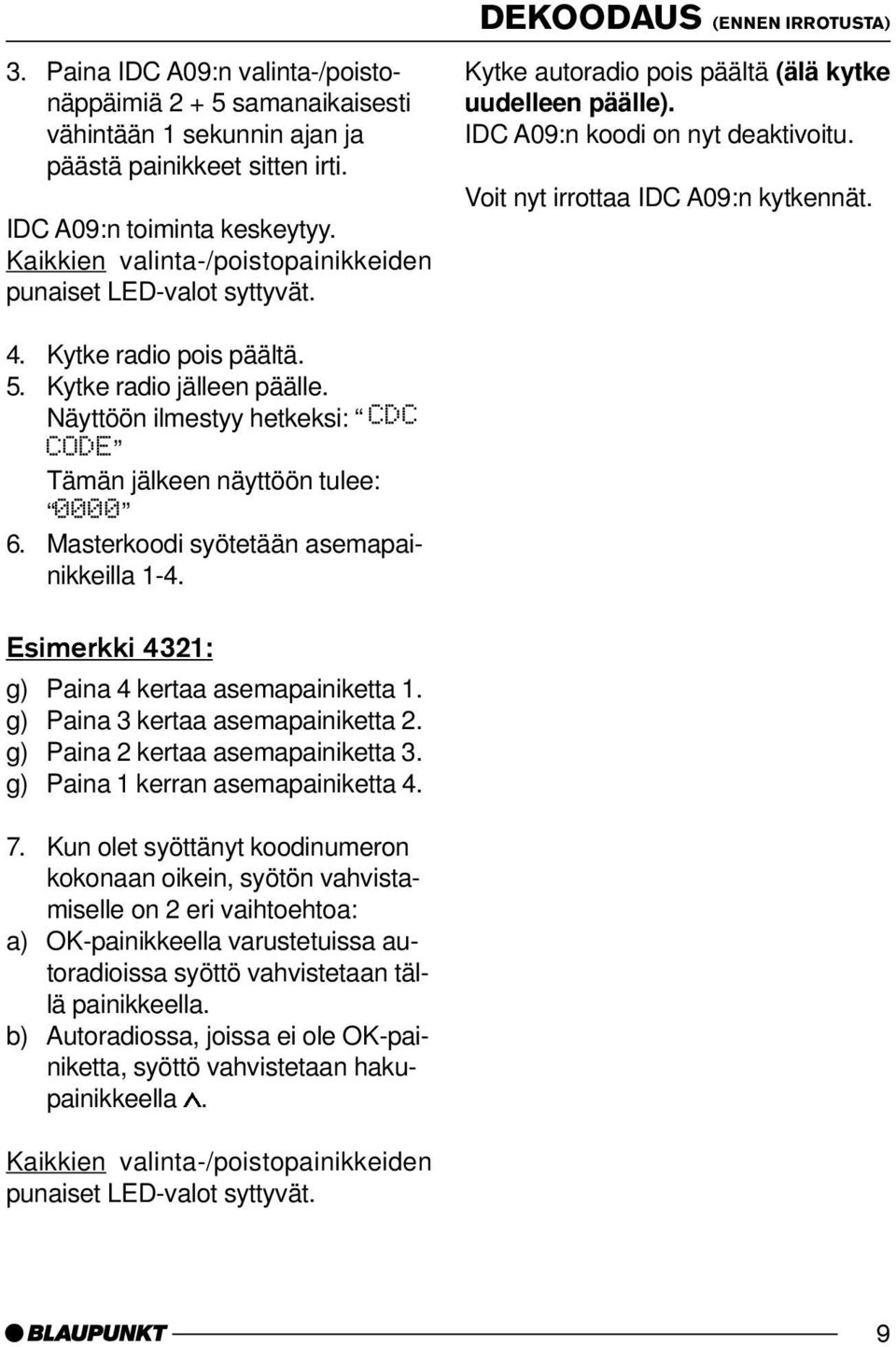 Masterkoodi syötetään asemapainikkeilla 1-4. Esimerkki 4321: g) Paina 4 kertaa asemapainiketta 1. g) Paina 3 kertaa asemapainiketta 2. g) Paina 2 kertaa asemapainiketta 3.