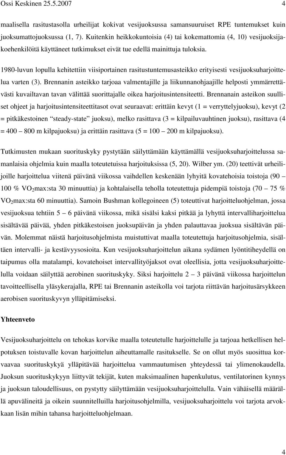 1980-luvun lopulla kehitettiin viisiportainen rasitustuntemusasteikko erityisesti vesijuoksuharjoittelua varten (3).