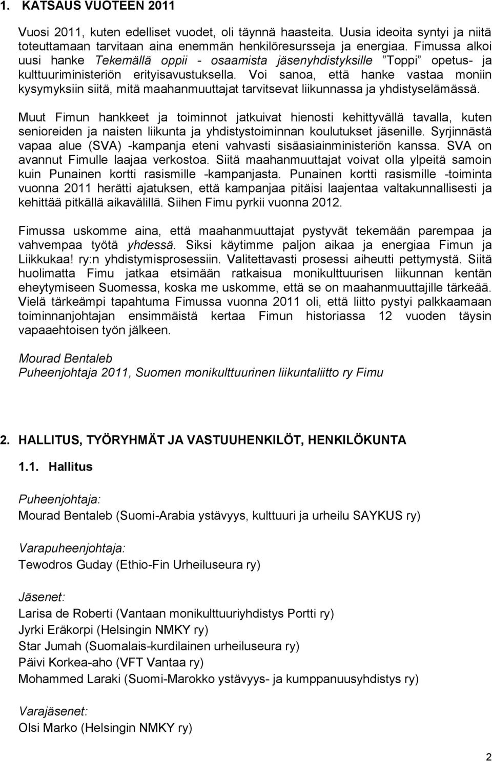Voi sanoa, että hanke vastaa moniin kysymyksiin siitä, mitä maahanmuuttajat tarvitsevat liikunnassa ja yhdistyselämässä.