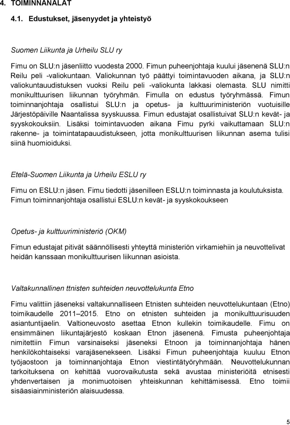 Fimulla on edustus työryhmässä. Fimun toiminnanjohtaja osallistui SLU:n ja opetus- ja kulttuuriministeriön vuotuisille Järjestöpäiville Naantalissa syyskuussa.