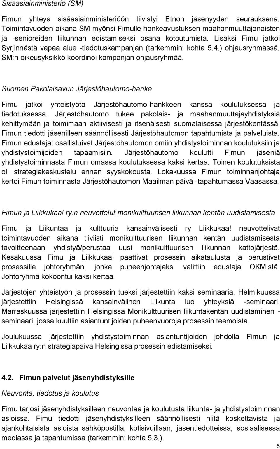 Lisäksi Fimu jatkoi Syrjinnästä vapaa alue -tiedotuskampanjan (tarkemmin: kohta 5.4.) ohjausryhmässä. SM:n oikeusyksikkö koordinoi kampanjan ohjausryhmää.