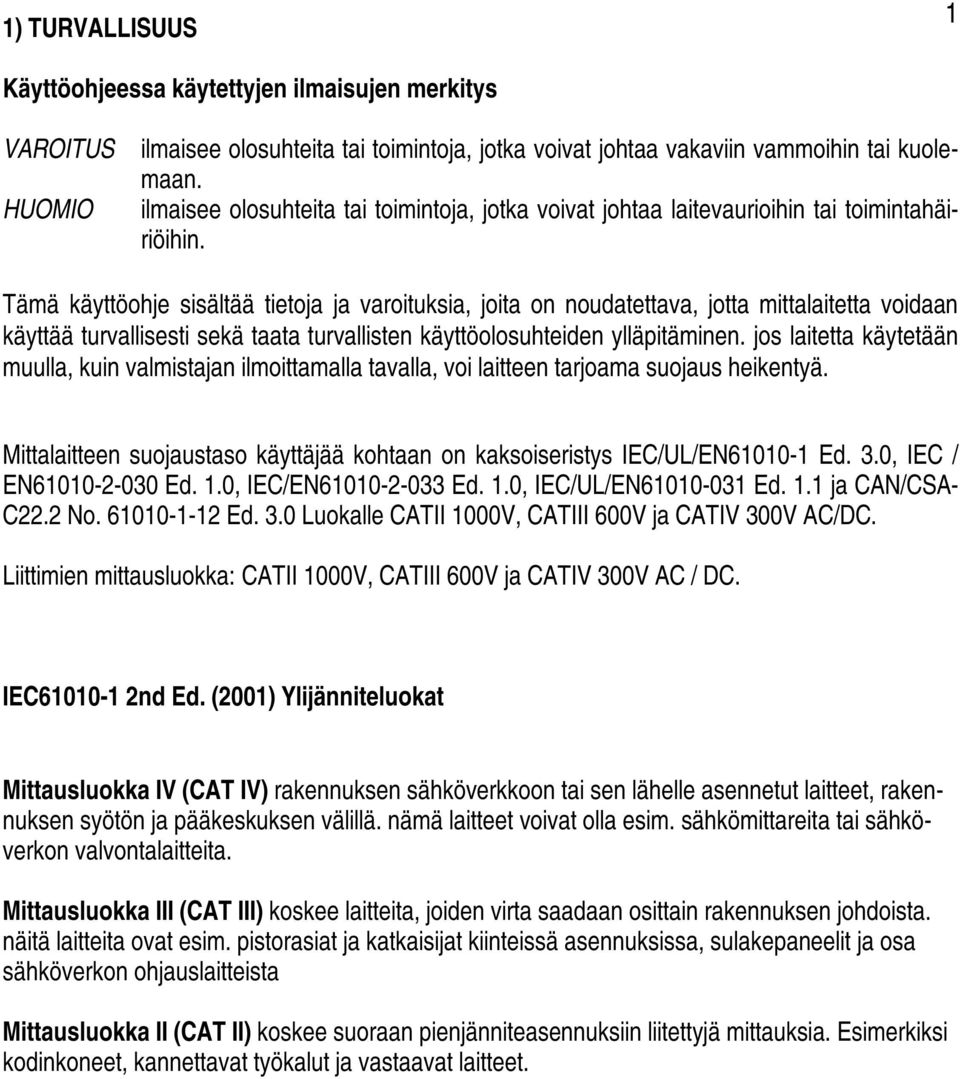 Tämä käyttöohje sisältää tietoja ja varoituksia, joita on noudatettava, jotta mittalaitetta voidaan käyttää turvallisesti sekä taata turvallisten käyttöolosuhteiden ylläpitäminen.