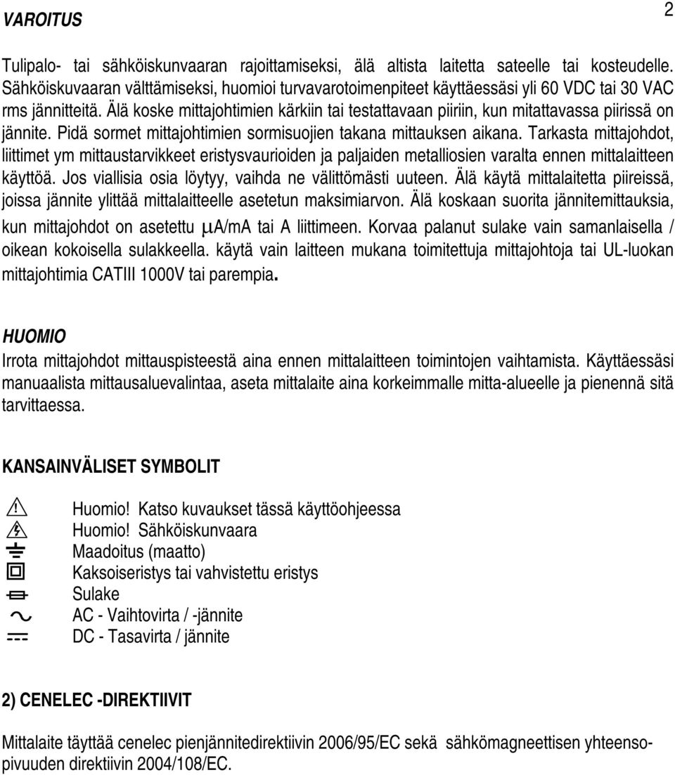 Älä koske mittajohtimien kärkiin tai testattavaan piiriin, kun mitattavassa piirissä on jännite. Pidä sormet mittajohtimien sormisuojien takana mittauksen aikana.