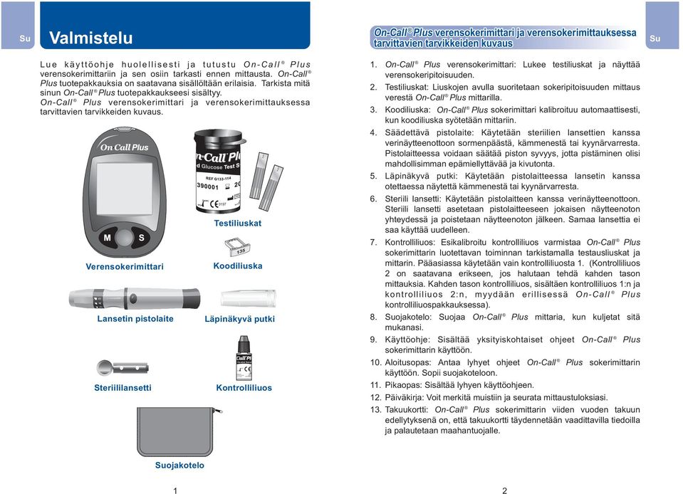 On-Call Plus verensokerimittariin ja sen osiin tarkasti ennen mittausta. On-Call Plus tuotepakkauksia on saatavana sisällöltään erilaisia. Tarkista mitä sinun On-Call Plus tuotepakkaukseesi sisältyy.