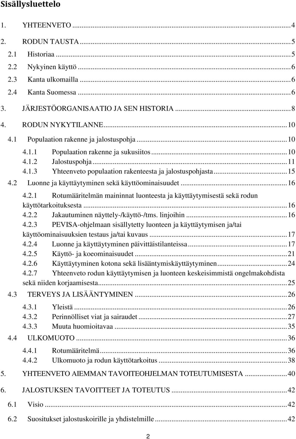 ..15 4.2 Luonne ja käyttäytyminen sekä käyttöominaisuudet...16 4.2.1 Rotumääritelmän maininnat luonteesta ja käyttäytymisestä sekä rodun käyttötarkoituksesta...16 4.2.2 Jakautuminen näyttely-/käyttö-/tms.