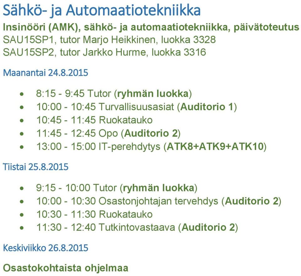 (Auditorio 1) 10:45-11:45 Ruokatauko 11:45-12:45 Opo (Auditorio 2) 13:00-15:00 IT-perehdytys (ATK8+ATK9+ATK10) 9:15-10:00