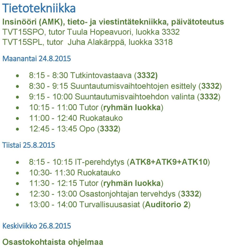 Suuntautumisvaihtoehdon valinta (3332) 10:15-11:00 Tutor (ryhmän luokka) 11:00-12:40 Ruokatauko 12:45-13:45 Opo (3332) 8:15-10:15