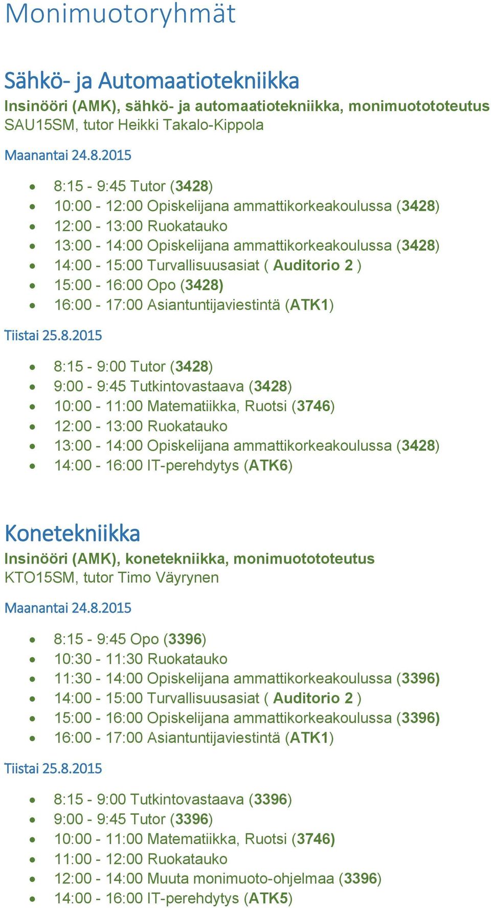 Asiantuntijaviestintä (ATK1) 8:15-9:00 Tutor (3428) 9:00-9:45 Tutkintovastaava (3428) 10:00-11:00 Matematiikka, Ruotsi (3746) 12:00-13:00 Ruokatauko 13:00-14:00 Opiskelijana ammattikorkeakoulussa