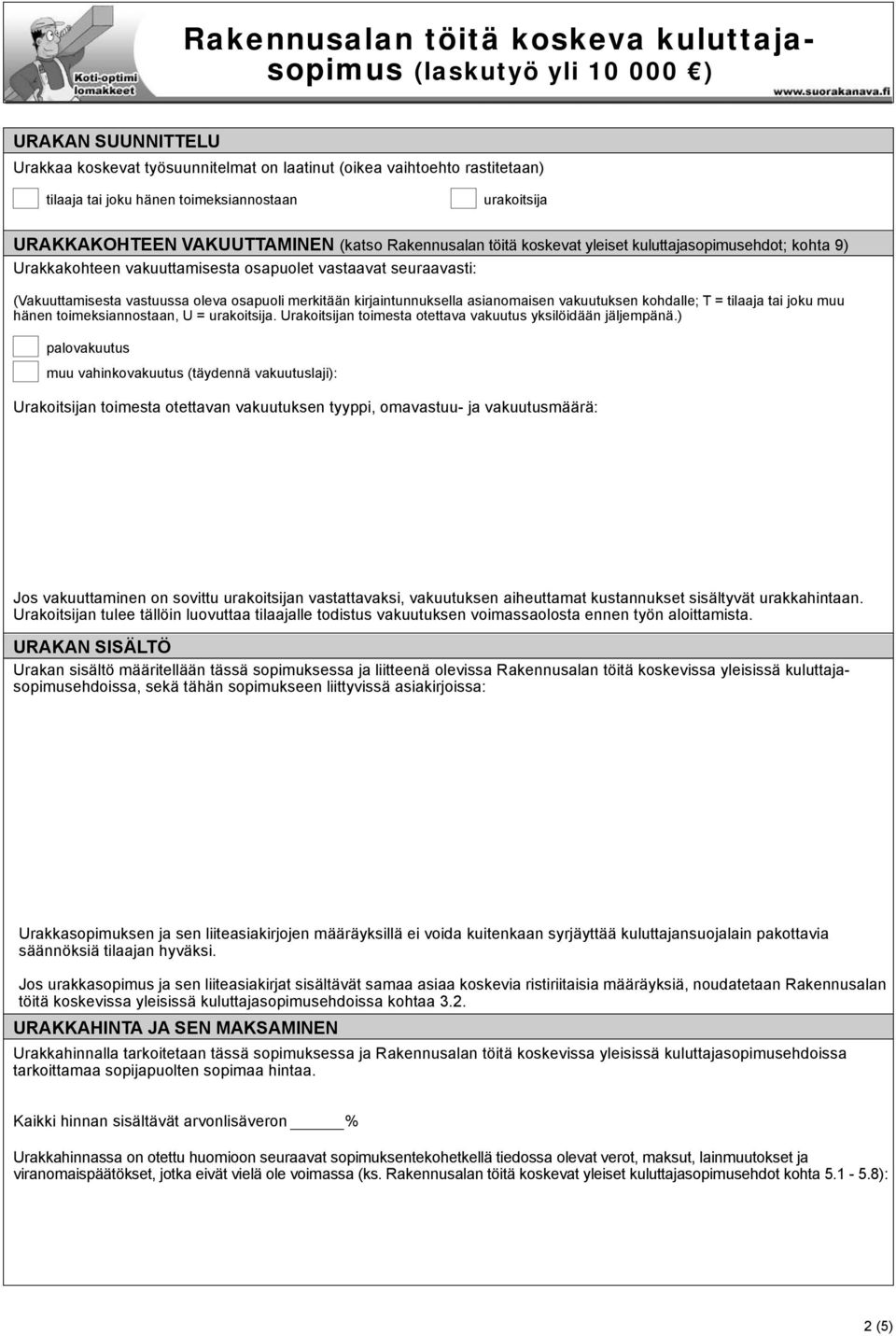 asianomaisen vakuutuksen kohdalle; T = tilaaja tai joku muu hänen toimeksiannostaan, U = urakoitsija. Urakoitsijan toimesta otettava vakuutus yksilöidään jäljempänä.