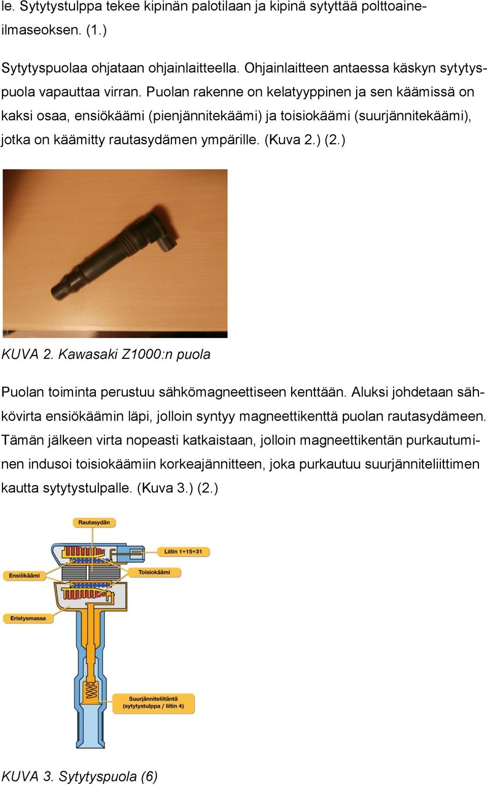 Kawasaki Z1000:n puola Puolan toiminta perustuu sähkömagneettiseen kenttään. Aluksi johdetaan sähkövirta ensiökäämin läpi, jolloin syntyy magneettikenttä puolan rautasydämeen.