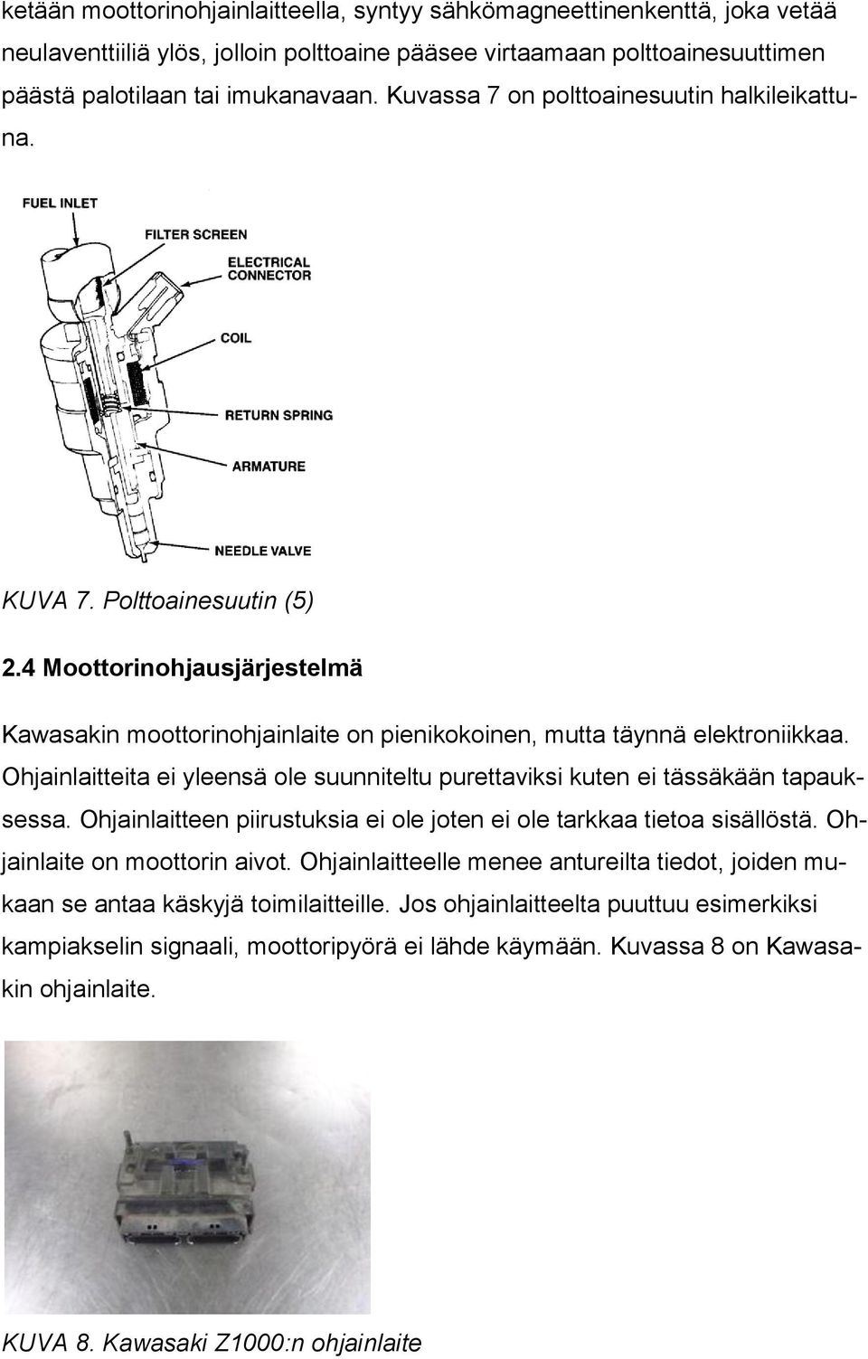 Ohjainlaitteita ei yleensä ole suunniteltu purettaviksi kuten ei tässäkään tapauksessa. Ohjainlaitteen piirustuksia ei ole joten ei ole tarkkaa tietoa sisällöstä. Ohjainlaite on moottorin aivot.