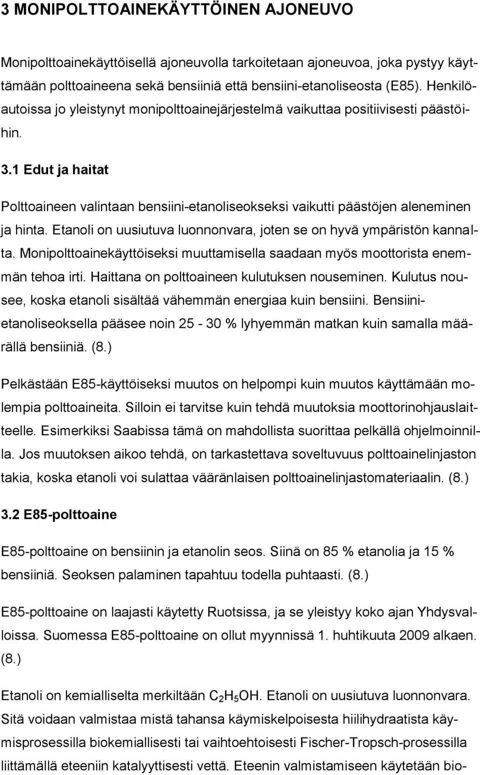 Etanoli on uusiutuva luonnonvara, joten se on hyvä ympäristön kannalta. Monipolttoainekäyttöiseksi muuttamisella saadaan myös moottorista enemmän tehoa irti.