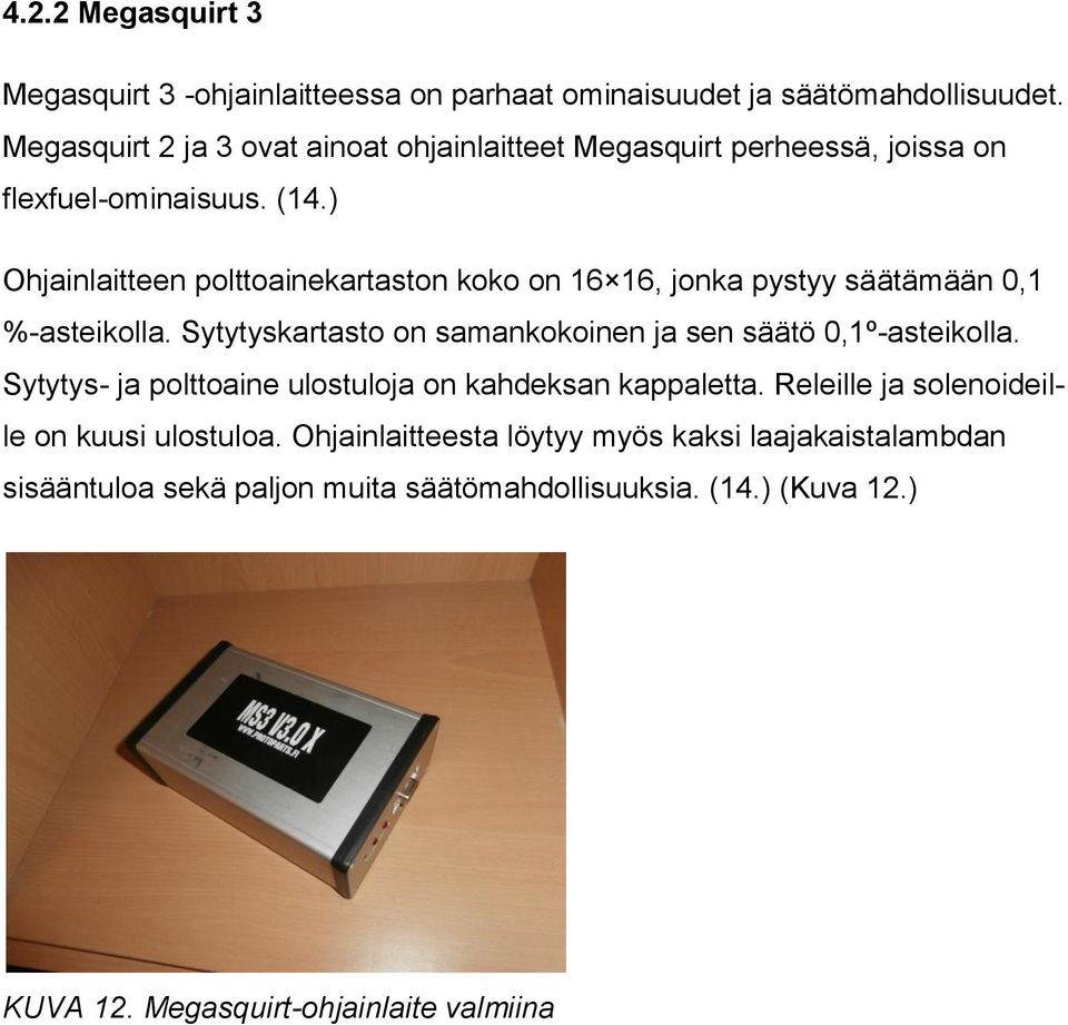 ) Ohjainlaitteen polttoainekartaston koko on 16 16, jonka pystyy säätämään 0,1 %-asteikolla. Sytytyskartasto on samankokoinen ja sen säätö 0,1º-asteikolla.