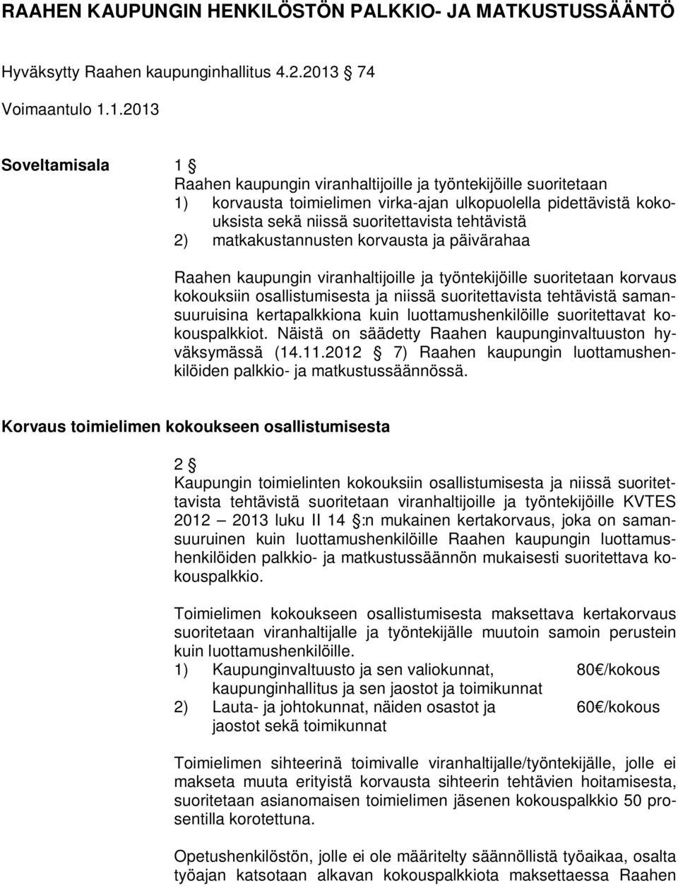 1.2013 Soveltamisala 1 Raahen kaupungin viranhaltijoille ja työntekijöille suoritetaan 1) korvausta toimielimen virka-ajan ulkopuolella pidettävistä kokouksista sekä niissä suoritettavista tehtävistä