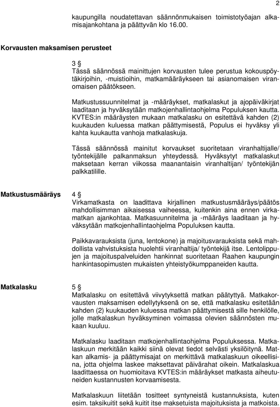 Matkustussuunnitelmat ja -määräykset, matkalaskut ja ajopäiväkirjat laaditaan ja hyväksytään matkojenhallintaohjelma Populuksen kautta.