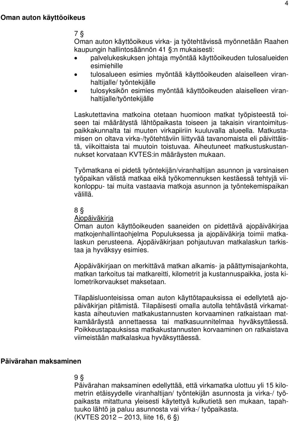 matkoina otetaan huomioon matkat työpisteestä toiseen tai määrätystä lähtöpaikasta toiseen ja takaisin virantoimituspaikkakunnalta tai muuten virkapiiriin kuuluvalla alueella.