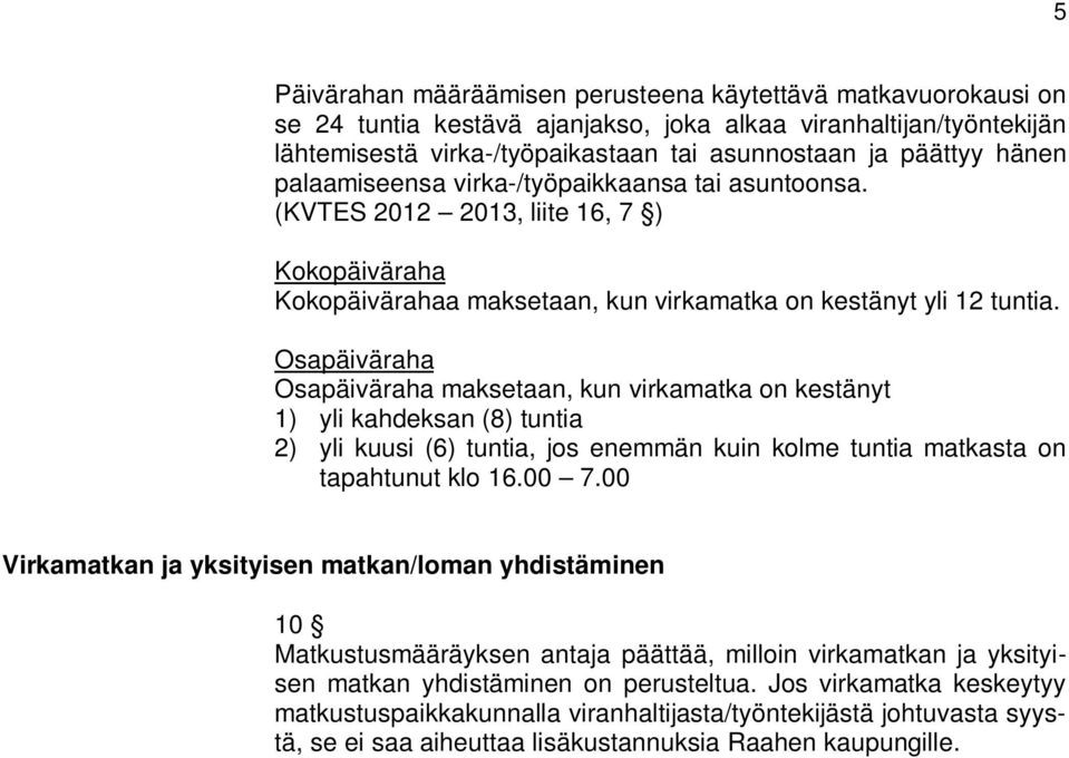 Osapäiväraha Osapäiväraha maksetaan, kun virkamatka on kestänyt 1) yli kahdeksan (8) tuntia 2) yli kuusi (6) tuntia, jos enemmän kuin kolme tuntia matkasta on tapahtunut klo 16.00 7.