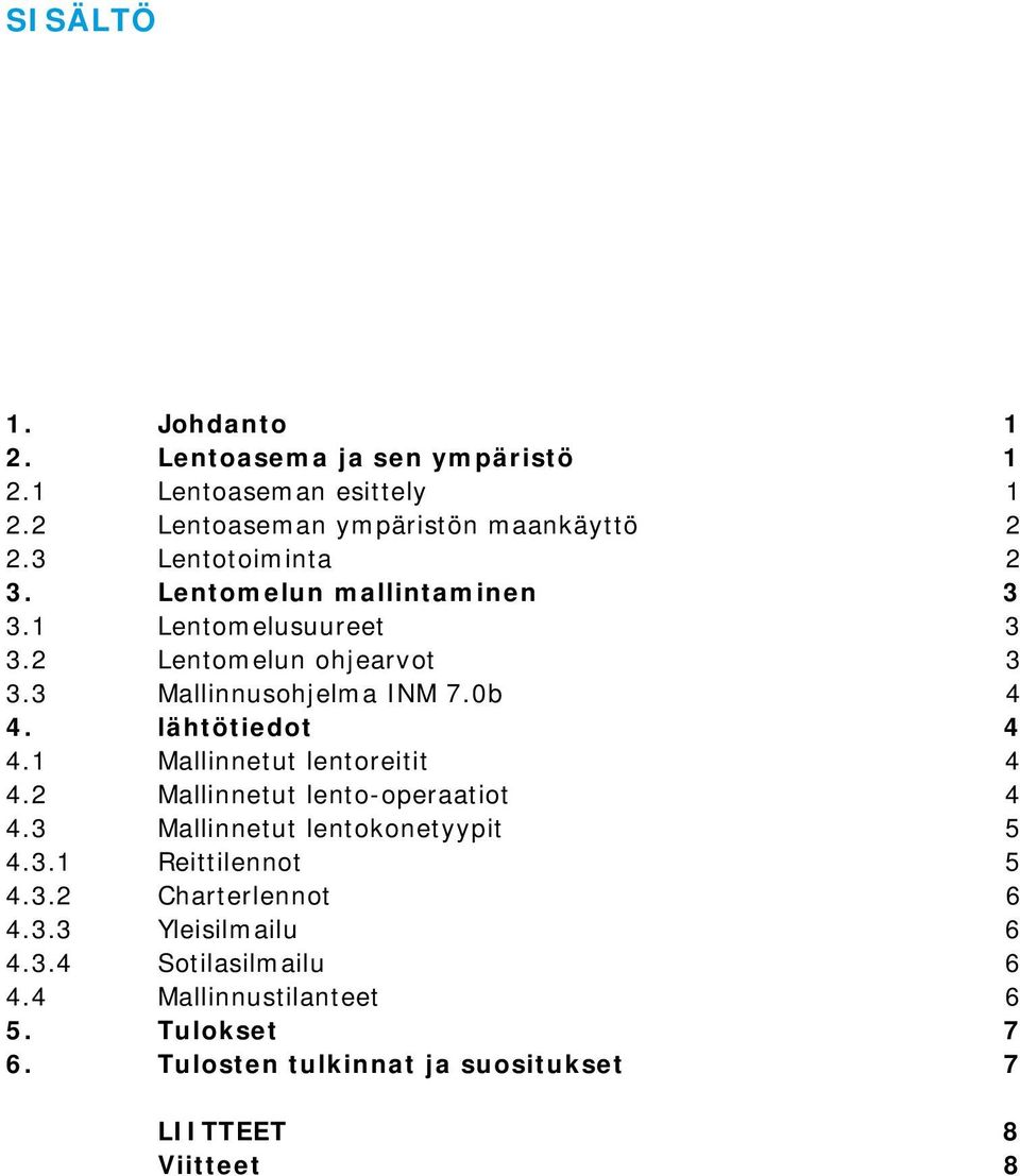 lähtötiedot 4 4.1 Mallinnetut lentoreitit 4 4.2 Mallinnetut lento-operaatiot 4 4.3 Mallinnetut lentokonetyypit 5 4.3.1 Reittilennot 5 4.3.2 Charterlennot 6 4.