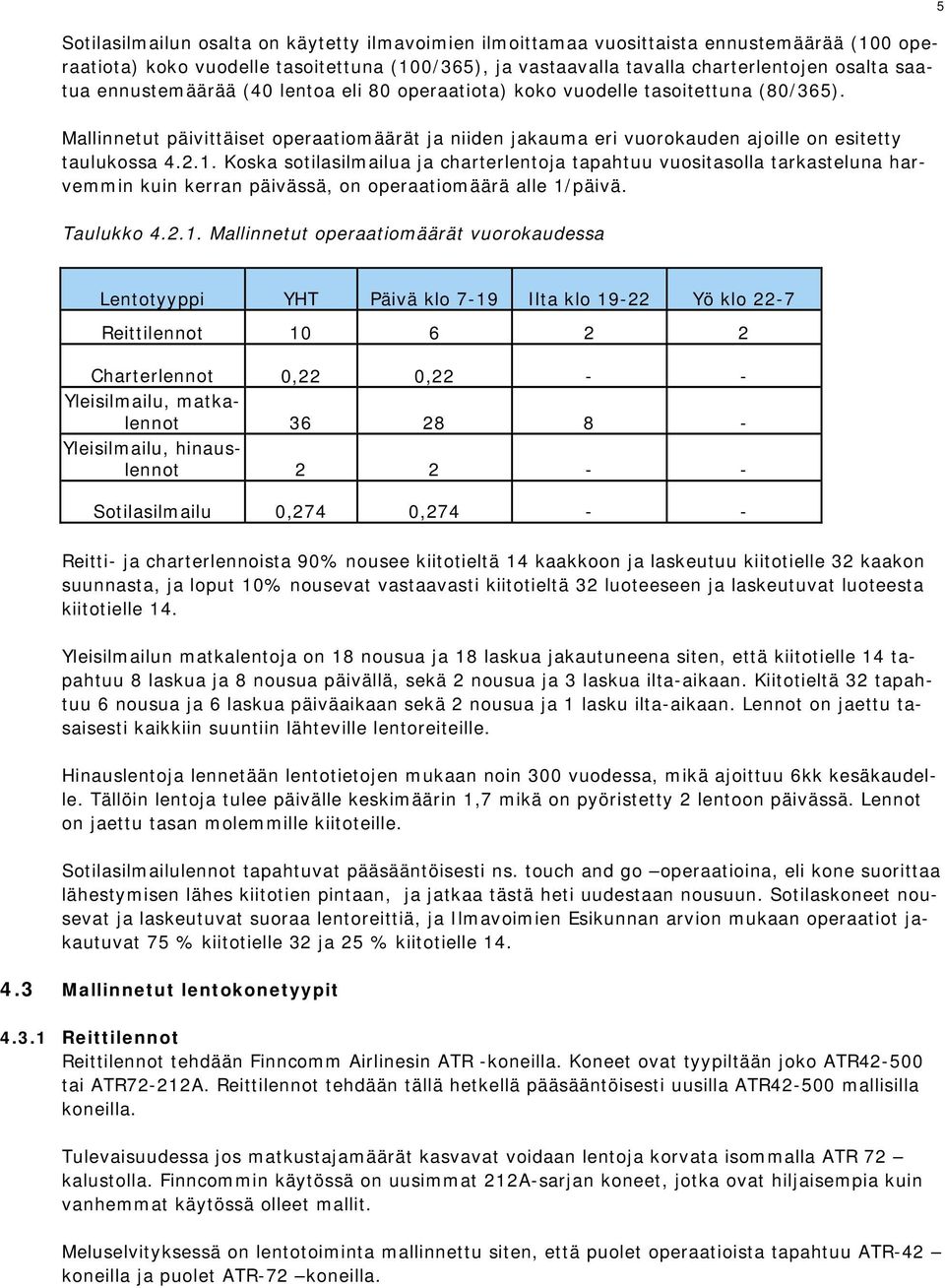 Koska sotilasilmailua ja charterlentoja tapahtuu vuositasolla tarkasteluna harvemmin kuin kerran päivässä, on operaatiomäärä alle 1/