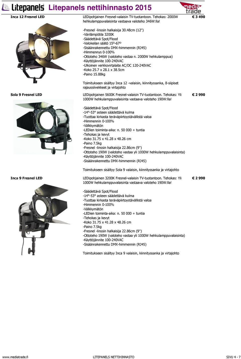 5cm -Paino 15.88kg 3 490 Sola 9 Fresnel LED Toimitukseen sisältyy Inca 12 -valaisin, kiinnityssanka, 8-siipiset rajaussiivekkeet ja virtajohto LEDipohjainen 5600K Fresnel-valaisin TV-tuotantoon.