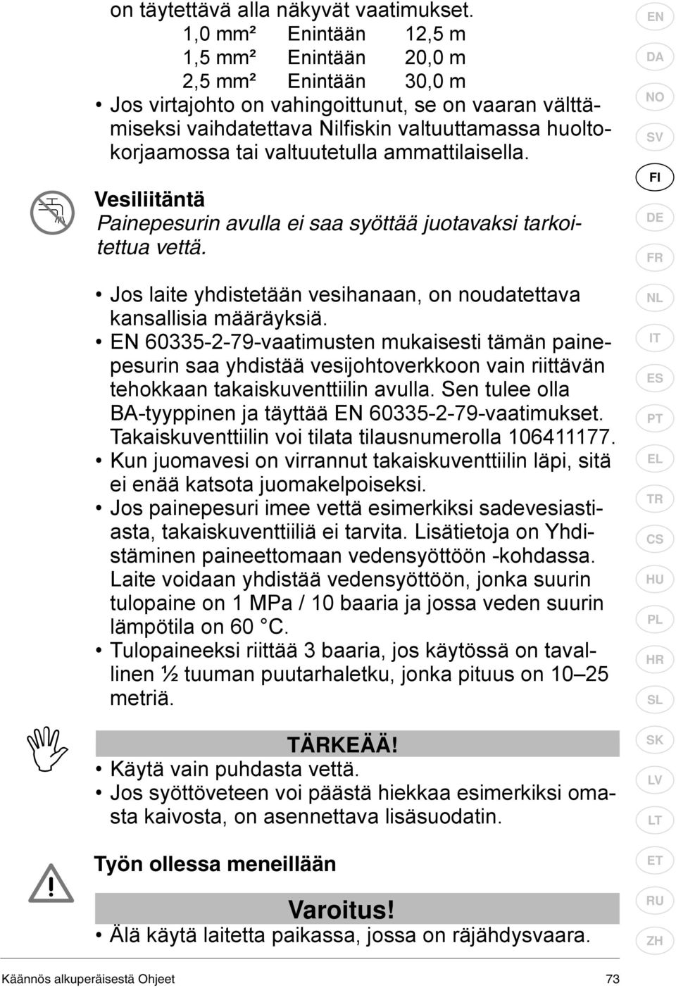 valtuutetulla ammattilaisella. Vesiliitäntä Painepesurin avulla ei saa syöttää juotavaksi tarkoitettua vettä. Jos laite yhdistetään vesihanaan, on noudatettava kansallisia määräyksiä.