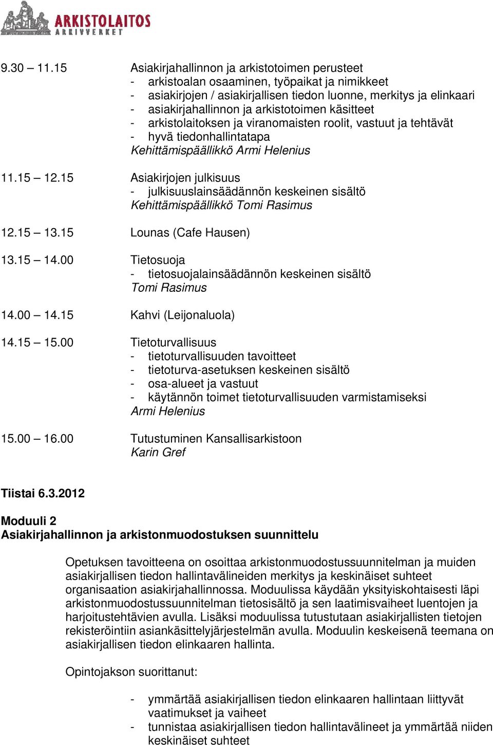 arkistotoimen käsitteet - arkistolaitoksen ja viranomaisten roolit, vastuut ja tehtävät - hyvä tiedonhallintatapa Kehittämispäällikkö Armi Helenius 11.15 12.