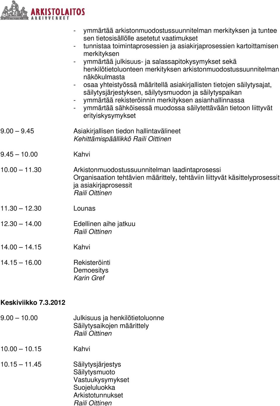 säilytysjärjestyksen, säilytysmuodon ja säilytyspaikan - ymmärtää rekisteröinnin merkityksen asianhallinnassa - ymmärtää sähköisessä muodossa säilytettävään tietoon liittyvät erityiskysymykset 9.00 9.