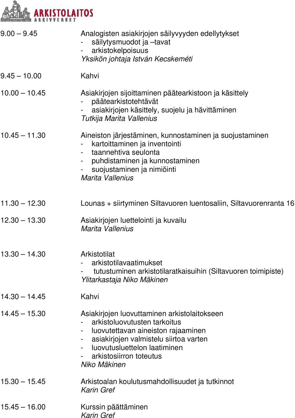 30 Aineiston järjestäminen, kunnostaminen ja suojustaminen - kartoittaminen ja inventointi - taannehtiva seulonta - puhdistaminen ja kunnostaminen - suojustaminen ja nimiöinti Marita Vallenius 11.