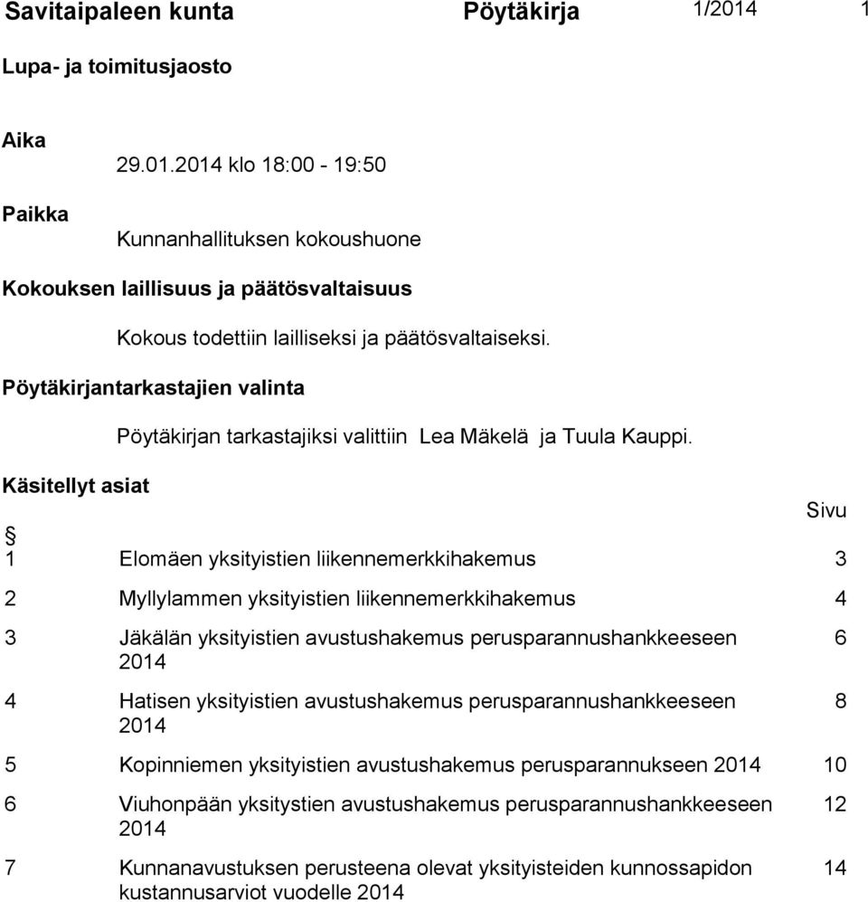 Käsitellyt asiat Sivu 1 Elomäen yksityistien liikennemerkkihakemus 3 2 Myllylammen yksityistien liikennemerkkihakemus 4 3 Jäkälän yksityistien avustushakemus perusparannushankkeeseen 2014 4 Hatisen