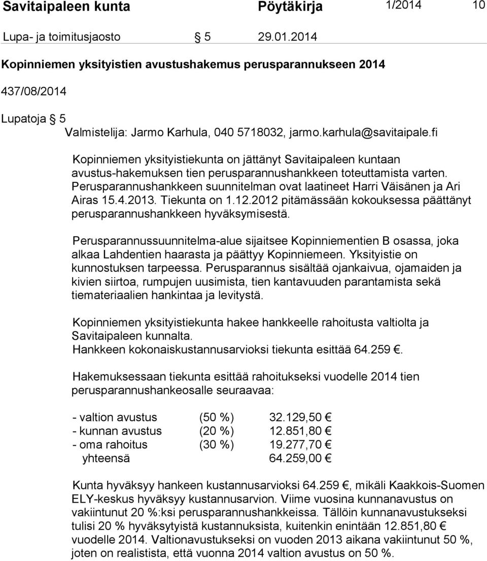 2014 Kopinniemen yksityistien avustushakemus perusparannukseen 2014 437/08/2014 Lupatoja 5 Kopinniemen yksityistiekunta on jättänyt Savitaipaleen kuntaan avustus-hakemuksen tien perusparannushankkeen