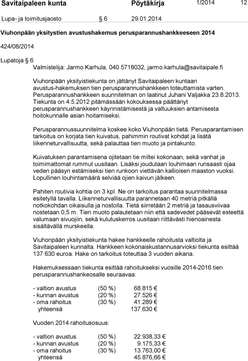 2014 Viuhonpään yksitystien avustushakemus perusparannushankkeeseen 2014 424/08/2014 Lupatoja 6 Viuhonpään yksityistiekunta on jättänyt Savitaipaleen kuntaan avustus-hakemuksen tien