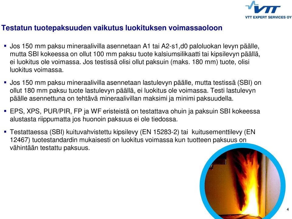 Second level Jos 150 mm paksu mineraalivilla asennetaan lastulevyn päälle, mutta testissä (SBI) on ollut 180 mm Third paksu level tuote lastulevyn päällä, ei luokitus ole voimassa.