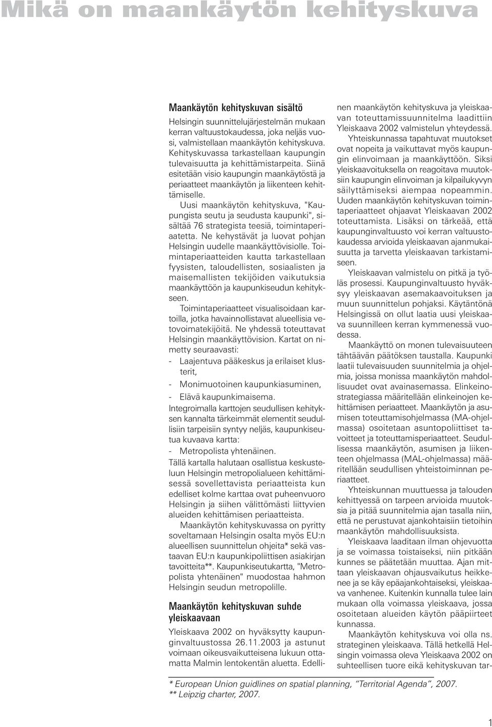 Uusi maankäytön kehityskuva, "Kaupungista seutu ja seudusta kaupunki", sisältää 76 strategista teesiä, toimintaperiaatetta. Ne kehystävät ja luovat pohjan Helsingin uudelle maankäyttövisiolle.