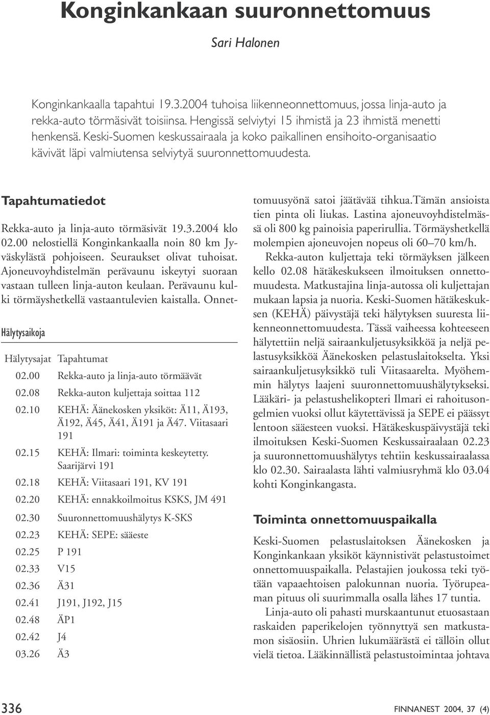 Tapahtumatiedot Hälytysaikoja Hälytysajat Tapahtumat 02.00 Rekka-auto ja linja-auto törmäävät 02.08 Rekka-auton kuljettaja soittaa 112 02.