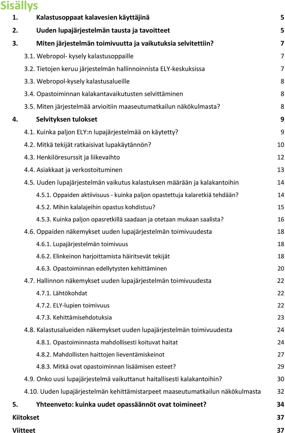 Miten järjestelmää arvioitiin maaseutumatkailun näkökulmasta? 8 4. Selvityksen tulokset 9 4.1. Kuinka paljon ELY:n lupajärjestelmää on käytetty? 9 4.2. Mitkä tekijät ratkaisivat lupakäytännön? 10 4.3.