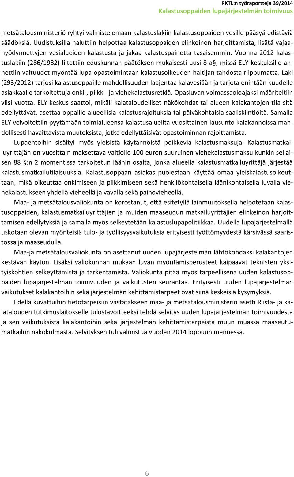 Vuonna 2012 kalastuslakiin (286/1982) liitettiin eduskunnan päätöksen mukaisesti uusi 8 a, missä ELY-keskuksille annettiin valtuudet myöntää lupa opastoimintaan kalastusoikeuden haltijan tahdosta