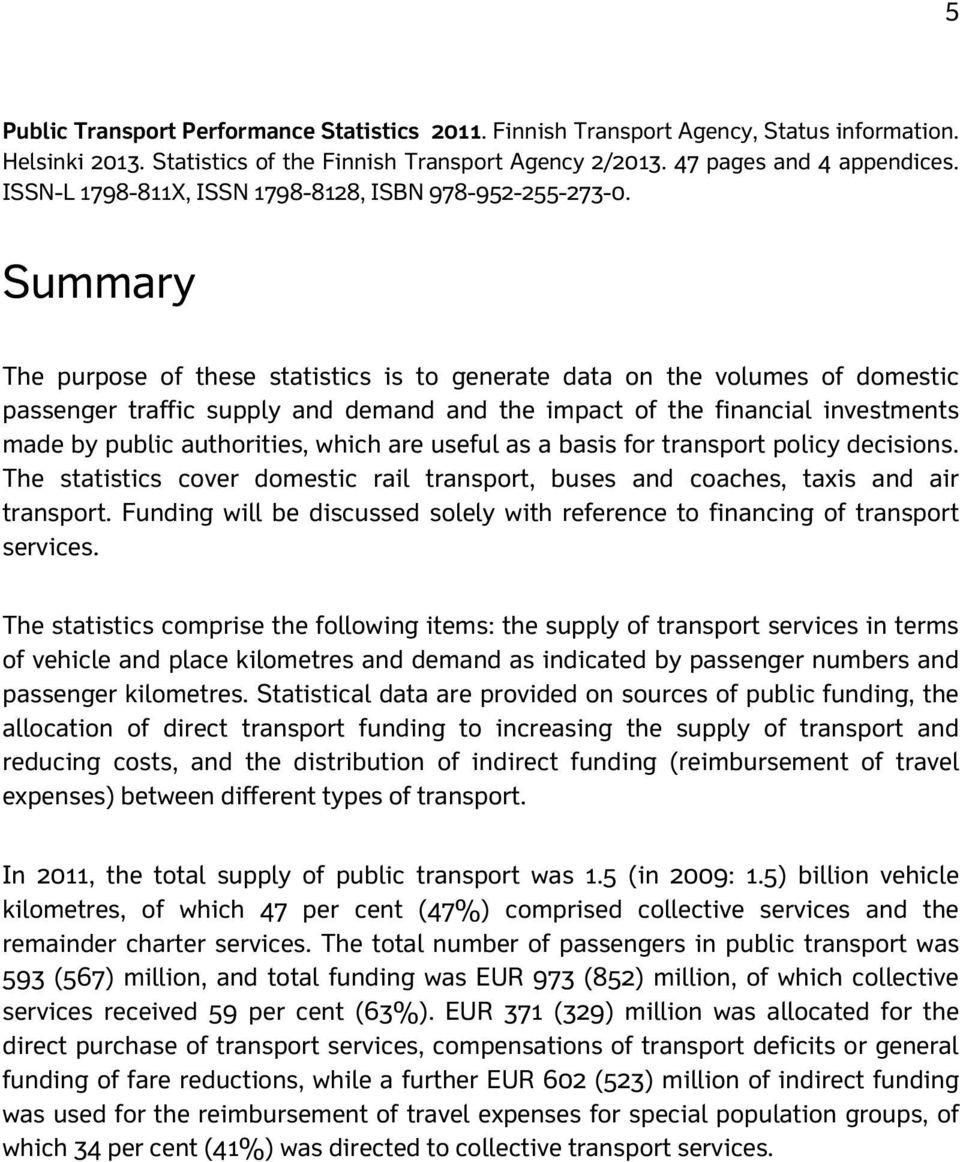 Summary The purpose of these statistics is to generate data on the volumes of domestic passenger traffic supply and demand and the impact of the financial investments made by public authorities,