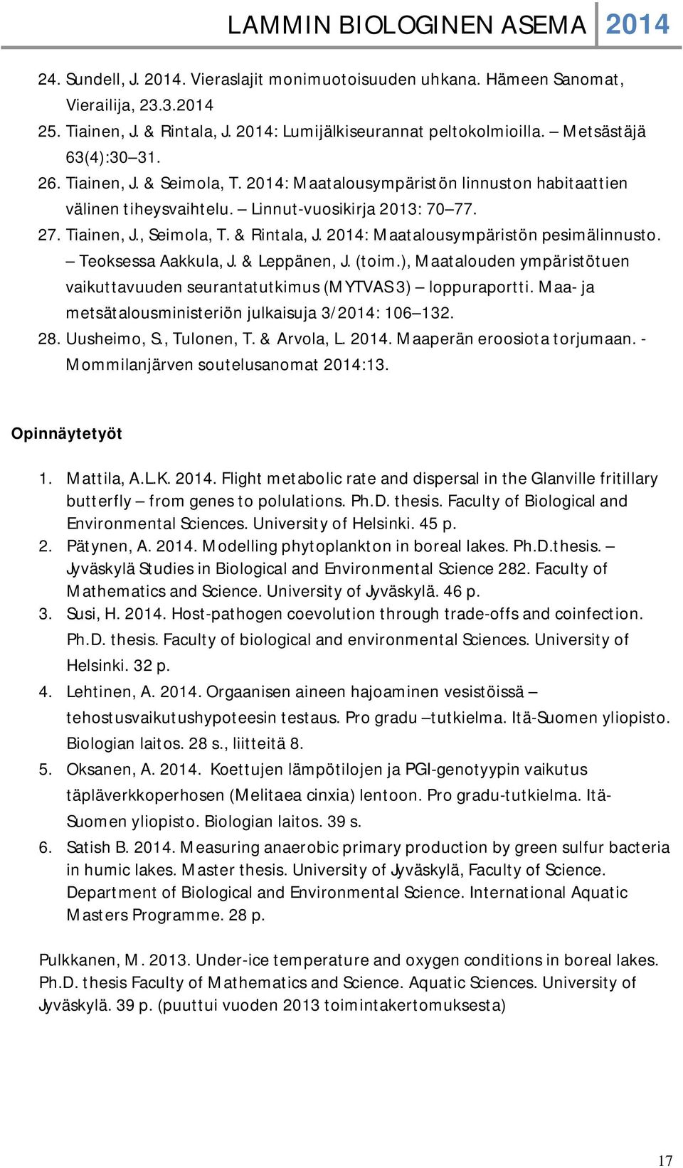 2014: Maatalousympäristön pesimälinnusto. Teoksessa Aakkula, J. & Leppänen, J. (toim.), Maatalouden ympäristötuen vaikuttavuuden seurantatutkimus (MYTVAS 3) loppuraportti.