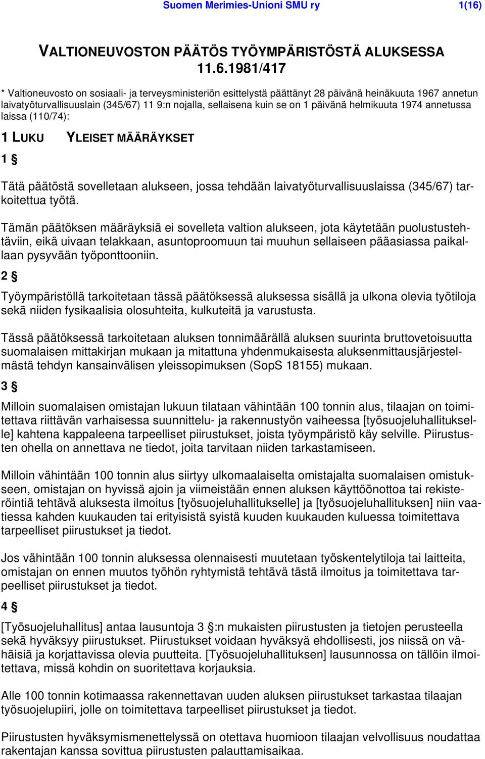 1981/417 * Valtioneuvosto on sosiaali- ja terveysministeriön esittelystä päättänyt 28 päivänä heinäkuuta 1967 annetun laivatyöturvallisuuslain (345/67) 11 9:n nojalla, sellaisena kuin se on 1 päivänä