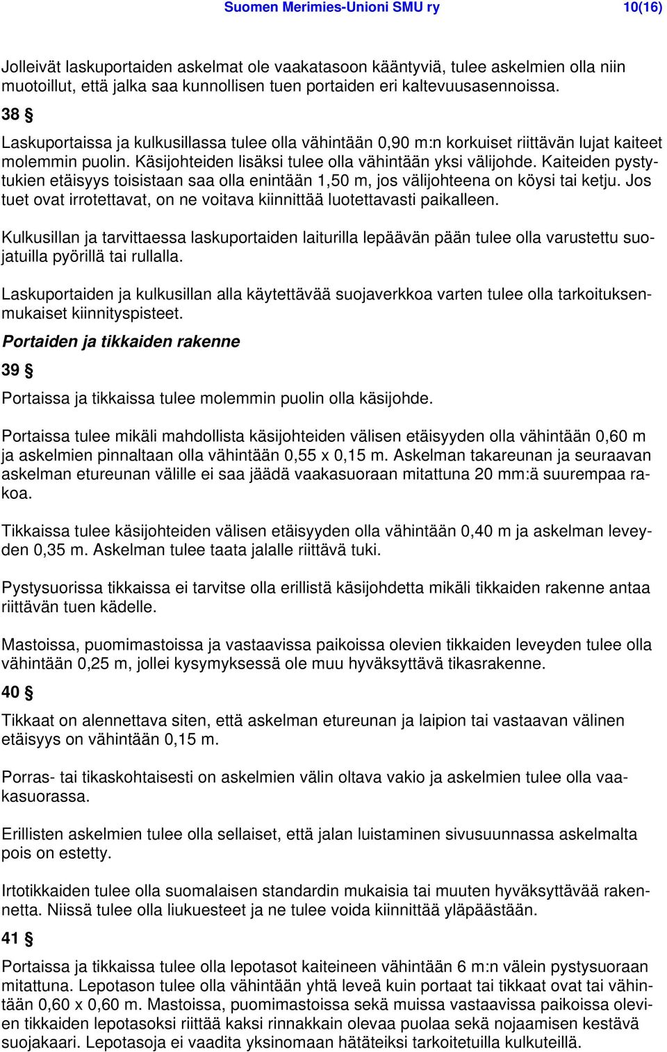Kaiteiden pystytukien etäisyys toisistaan saa olla enintään 1,50 m, jos välijohteena on köysi tai ketju. Jos tuet ovat irrotettavat, on ne voitava kiinnittää luotettavasti paikalleen.