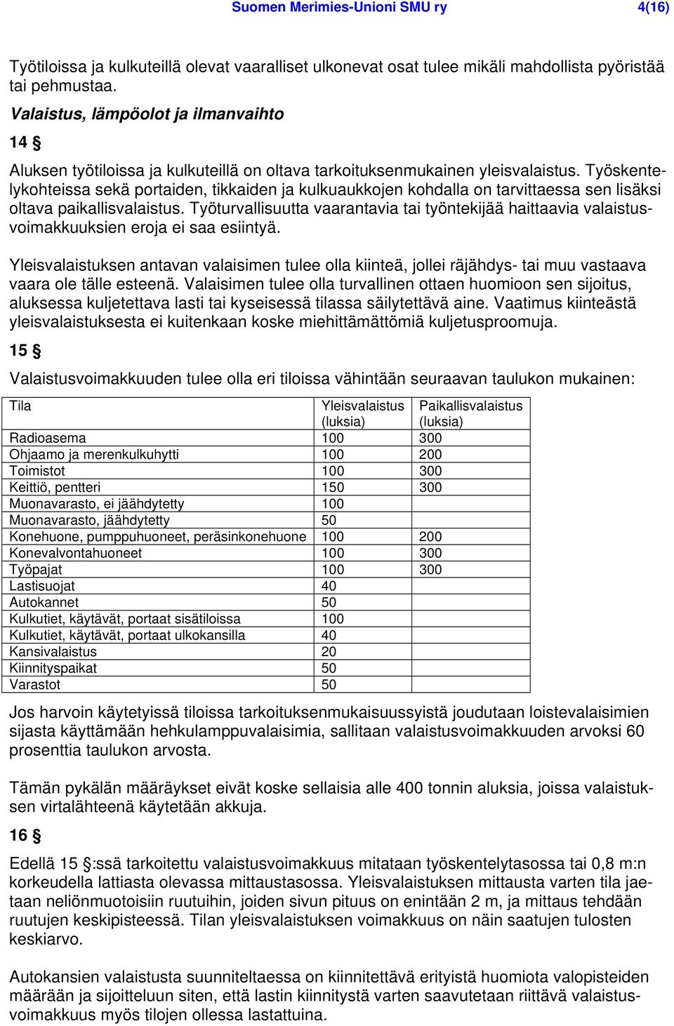 Työskentelykohteissa sekä portaiden, tikkaiden ja kulkuaukkojen kohdalla on tarvittaessa sen lisäksi oltava paikallisvalaistus.