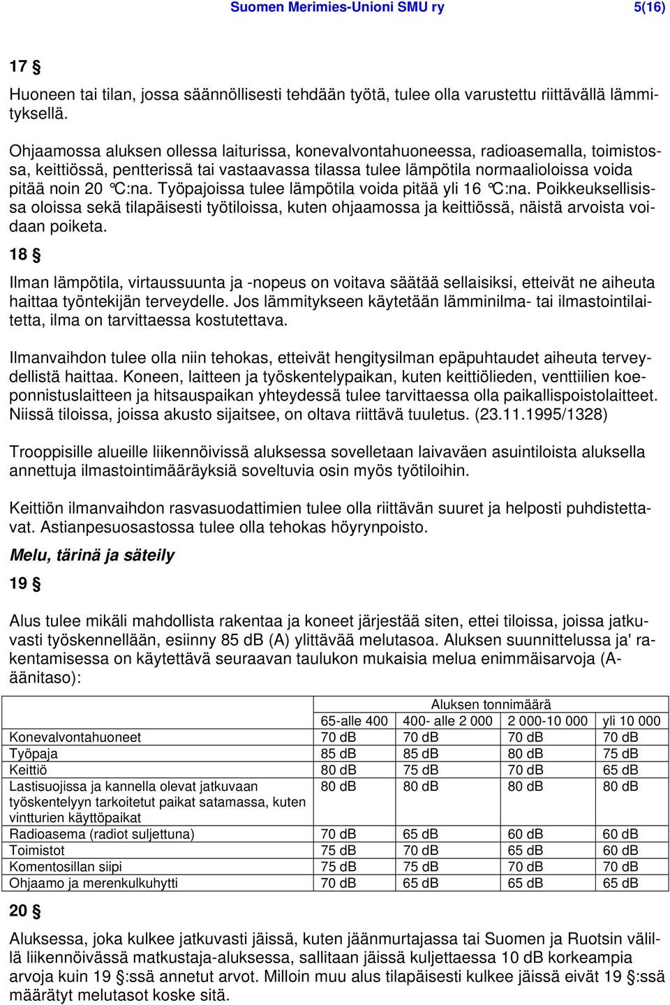 Työpajoissa tulee lämpötila voida pitää yli 16 C:na. Poikkeuksellisissa oloissa sekä tilapäisesti työtiloissa, kuten ohjaamossa ja keittiössä, näistä arvoista voidaan poiketa.