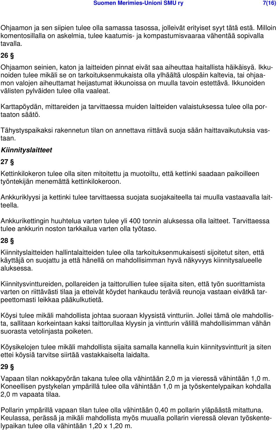 Ikkunoiden tulee mikäli se on tarkoituksenmukaista olla ylhäältä ulospäin kaltevia, tai ohjaamon valojen aiheuttamat heijastumat ikkunoissa on muulla tavoin estettävä.