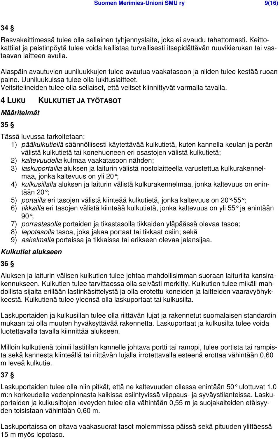 Alaspäin avautuvien uuniluukkujen tulee avautua vaakatasoon ja niiden tulee kestää ruoan paino. Uuniluukuissa tulee olla lukituslaitteet.