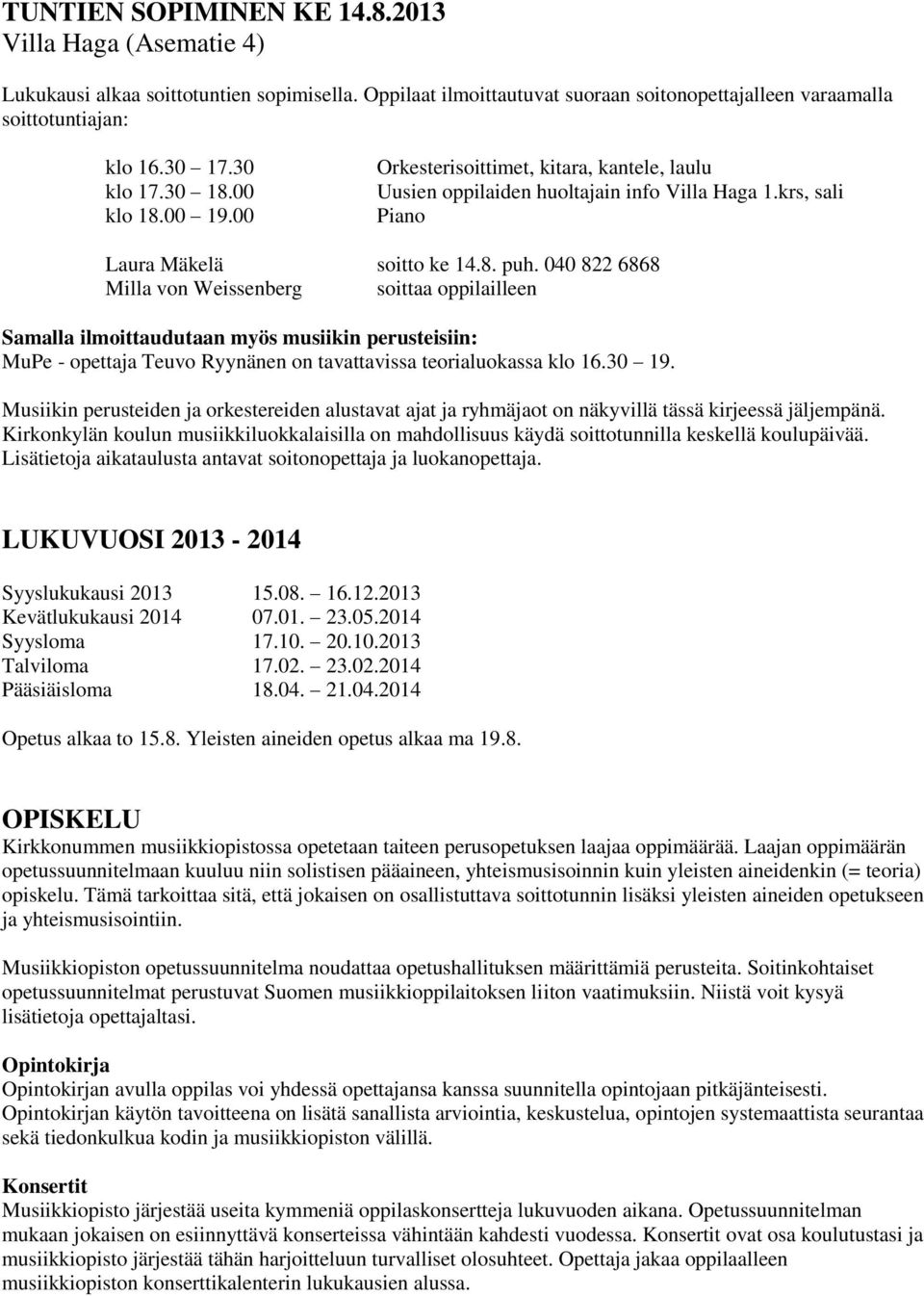 040 822 6868 Milla von Weissenberg soittaa oppilailleen Samalla ilmoittaudutaan myös musiikin perusteisiin: MuPe - opettaja Teuvo Ryynänen on tavattavissa teorialuokassa klo 16.30 19.