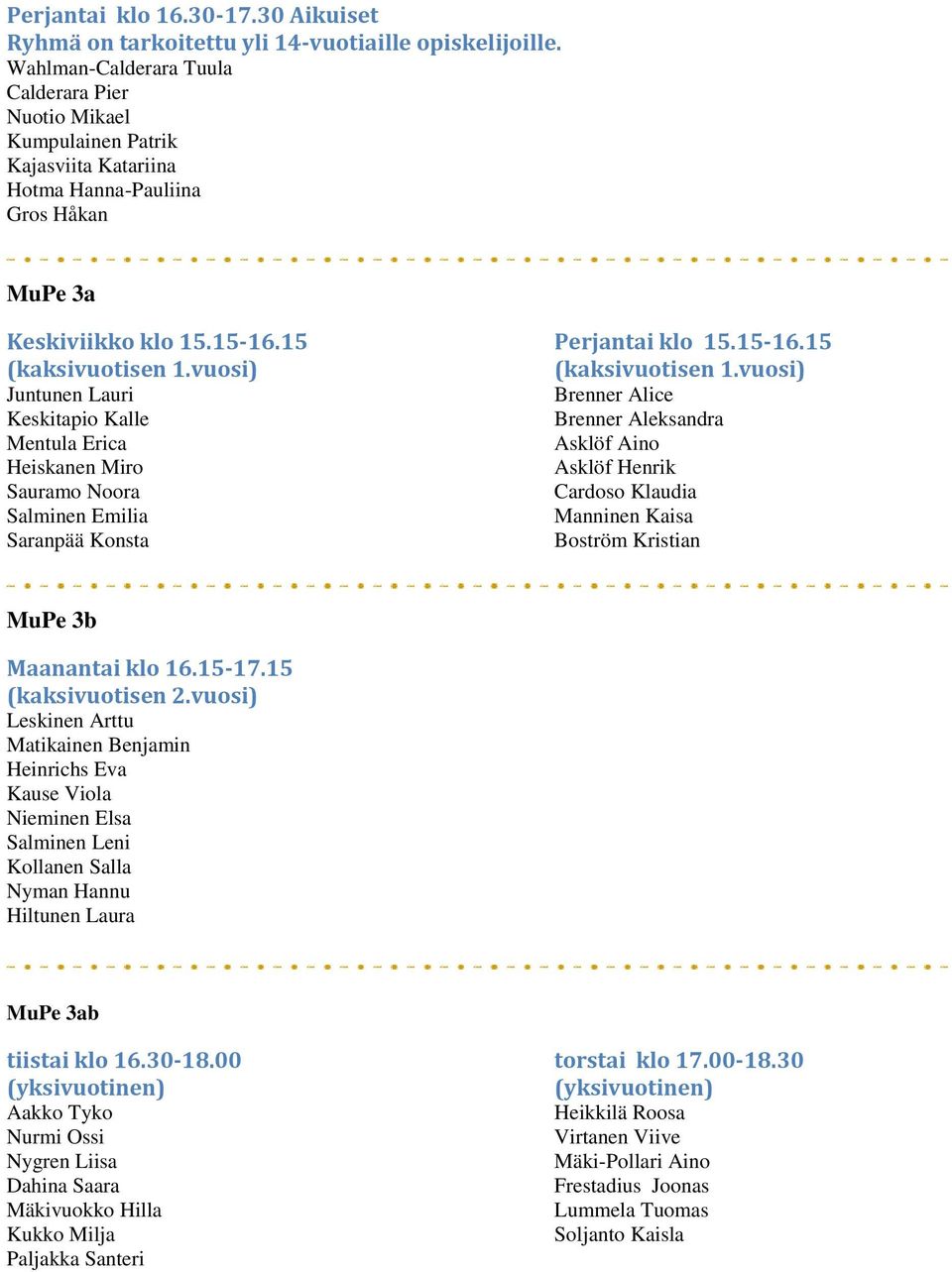vuosi) Juntunen Lauri Keskitapio Kalle Mentula Erica Heiskanen Miro Sauramo Noora Salminen Emilia Saranpää Konsta Perjantai klo 15.15-16.15 (kaksivuotisen 1.