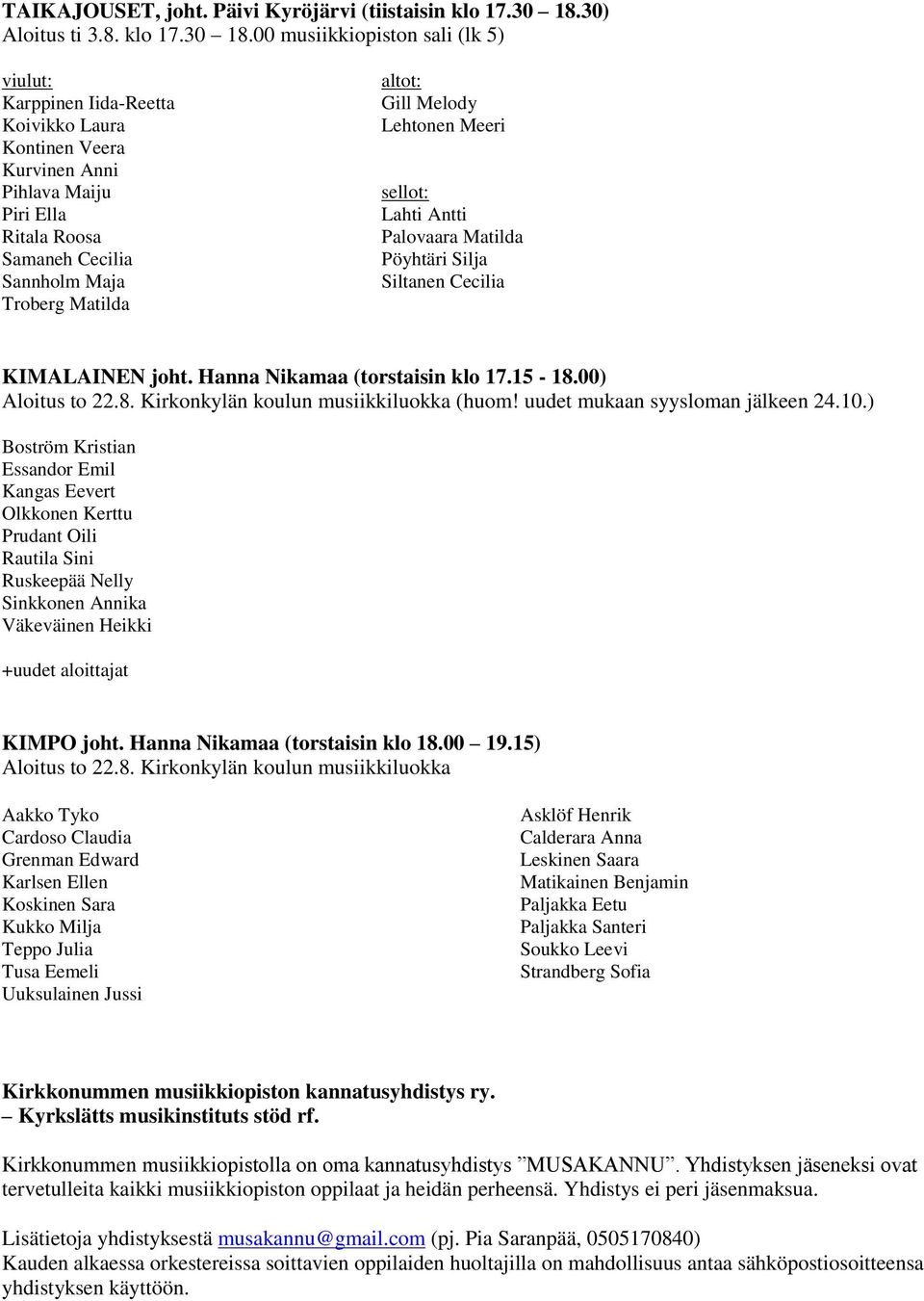00 musiikkiopiston sali (lk 5) viulut: Karppinen Iida-Reetta Koivikko Laura Kontinen Veera Kurvinen Anni Pihlava Maiju Piri Ella Ritala Roosa Samaneh Cecilia Sannholm Maja Troberg Matilda altot: Gill